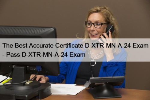 The Best Accurate Certificate D-XTR-MN-A-24 Exam - Pass D-XTR-MN-A-24 Exam