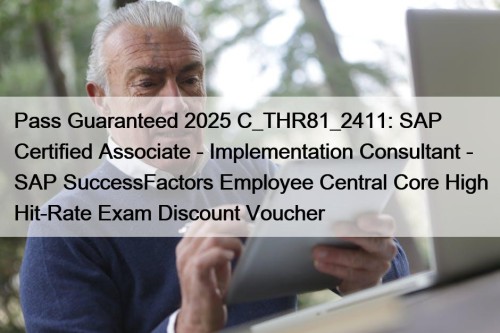 Pass Guaranteed 2025 C_THR81_2411: SAP Certified Associate - Implementation Consultant - SAP SuccessFactors Employee Central Core High Hit-Rate Exam Discount Voucher