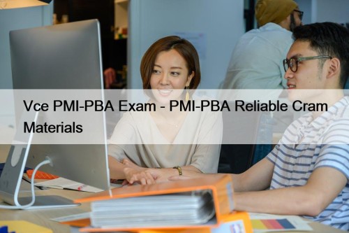 Vce PMI-PBA Exam - PMI-PBA Reliable Cram Materials