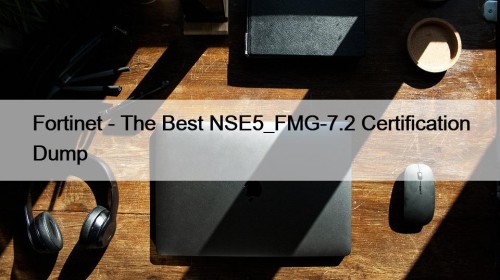 Fortinet - The Best NSE5_FMG-7.2 Certification Dump