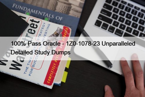 100% Pass Oracle - 1Z0-1078-23 Unparalleled Detailed Study Dumps