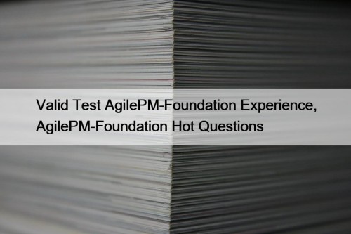 Valid Test AgilePM-Foundation Experience, AgilePM-Foundation Hot Questions