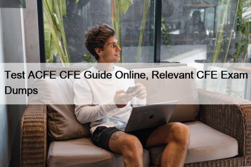 Test ACFE CFE Guide Online, Relevant CFE Exam Dumps