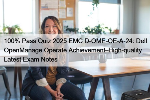 100% Pass Quiz 2025 EMC D-OME-OE-A-24: Dell OpenManage Operate Achievement–High-quality Latest Exam Notes