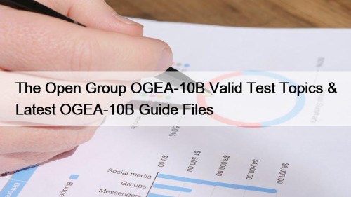 The Open Group OGEA-10B Valid Test Topics & ...