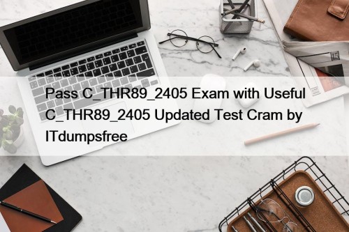 Pass C_THR89_2405 Exam with Useful C_THR89_2405 Updated Test Cram by ITdumpsfree