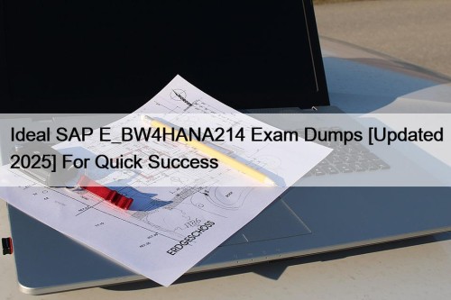 Ideal SAP E_BW4HANA214 Exam Dumps [Updated 2025] For Quick Success