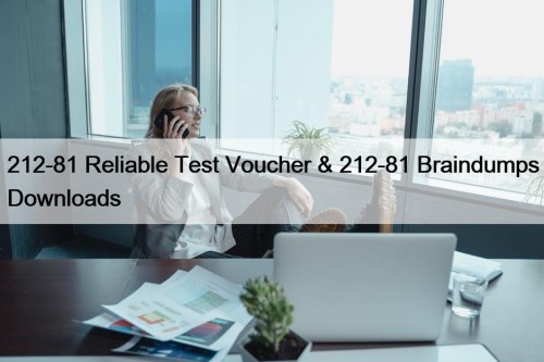 212-81 Reliable Test Voucher & 212-81 Braindumps Downloads