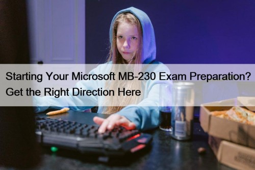 Starting Your Microsoft MB-230 Exam Preparation? Get the Right Direction Here