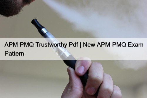 APM-PMQ Trustworthy Pdf | New APM-PMQ Exam Pattern