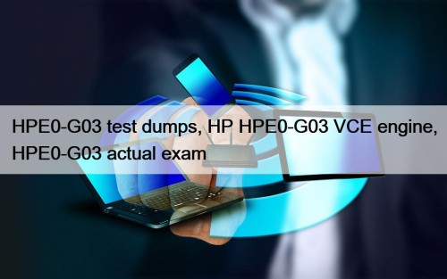 HPE0-G03 test dumps, HP HPE0-G03 VCE engine, HPE0-G03 actual exam