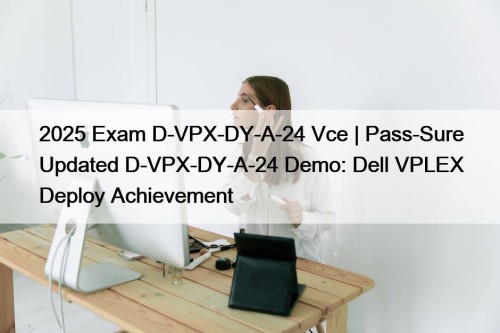 2025 Exam D-VPX-DY-A-24 Vce | Pass-Sure Updated D-VPX-DY-A-24 Demo: Dell VPLEX Deploy Achievement