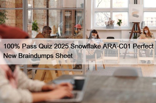 100% Pass Quiz 2025 Snowflake ARA-C01 Perfect New Braindumps Sheet