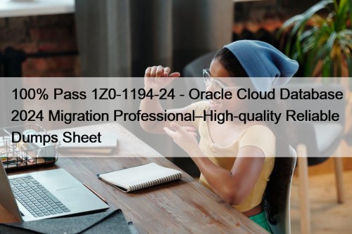 100% Pass 1Z0-1194-24 - Oracle Cloud Database 2024 Migration Professional–High-quality Reliable Dumps Sheet