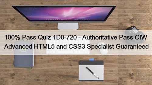 100% Pass Quiz 1D0-720 - Authoritative Pass CIW Advanced HTML5 and CSS3 Specialist Guaranteed