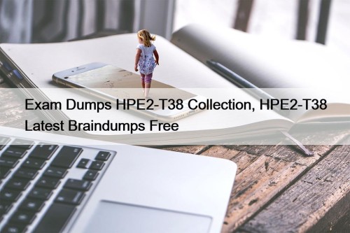 Exam Dumps HPE2-T38 Collection, HPE2-T38 Latest Braindumps Free