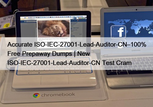 Accurate ISO-IEC-27001-Lead-Auditor-CN–100% Free Prepaway Dumps | New ISO-IEC-27001-Lead-Auditor-CN Test Cram