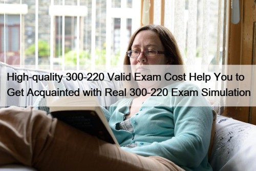 High-quality 300-220 Valid Exam Cost Help You to ...