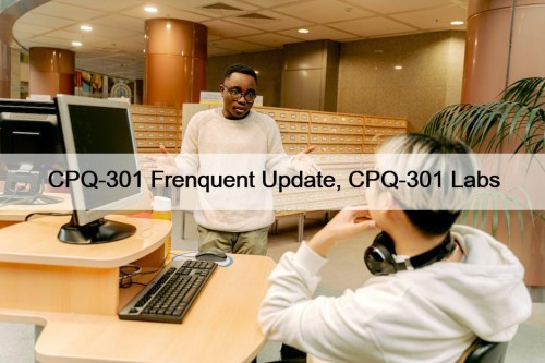 CPQ-301 Frenquent Update, CPQ-301 Labs